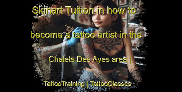 Skinart Tuition in how to become a tattoo artist in the Chalets Des Ayes area | TattooTraining | TattooClasses | SkinartTraining-France